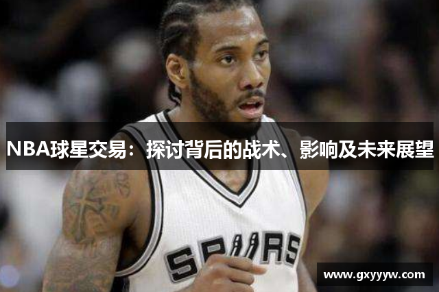 NBA球星交易：探讨背后的战术、影响及未来展望