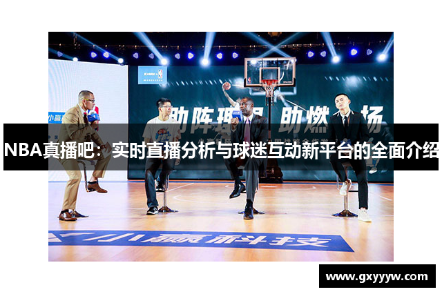 NBA真播吧：实时直播分析与球迷互动新平台的全面介绍